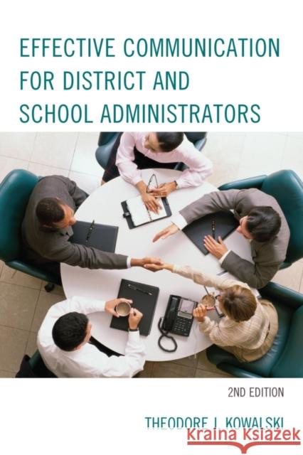 Effective Communication for District and School Administrators Theodore J. Kowalski 9781475808841 Rowman & Littlefield Publishers