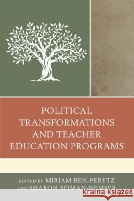 Political Transformations and Teacher Education Programs Miriam Ben-Peretz Sharon Feiman-Nemser 9781475814590