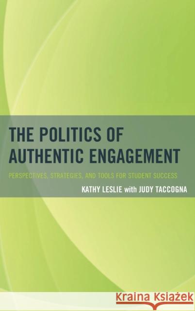 The Politics of Authentic Engagement: Perspectives, Strategies, and Tools for Student Success Leslie, Kathy 9781475815313 Rowman & Littlefield Publishers