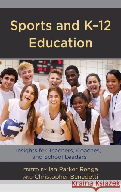 Sports and K-12 Education: Insights for Teachers, Coaches, and School Leaders Ian Parker Renga Christopher Benedetti 9781475841435 Rowman & Littlefield Publishers