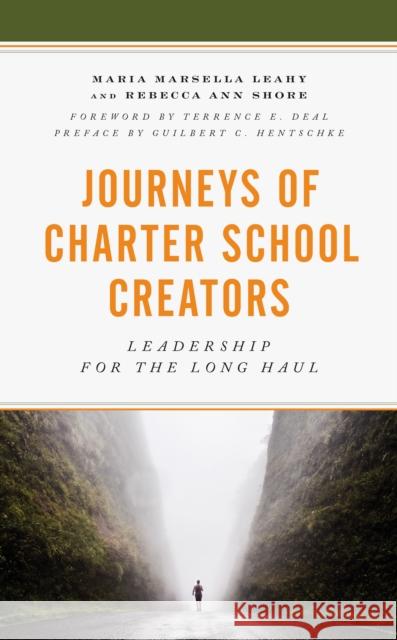 Journeys of Charter School Creators: Leadership for the Long Haul Maria Marsella Leahy Rebecca Ann Shore Guilbert Hentschke 9781475847000 Rowman & Littlefield Publishers