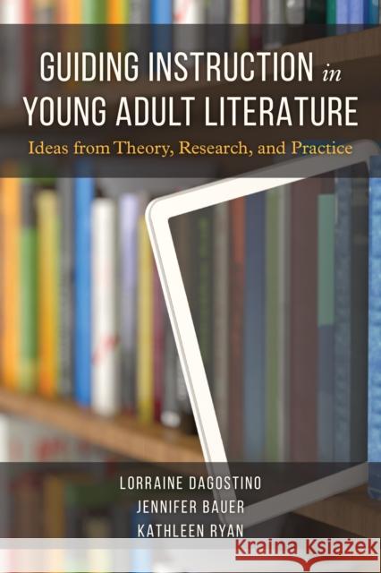 Guiding Instruction in Young Adult Literature: Ideas from Theory, Research, and Practice Dagostino, Lorraine 9781475853254 Rowman & Littlefield Publishers
