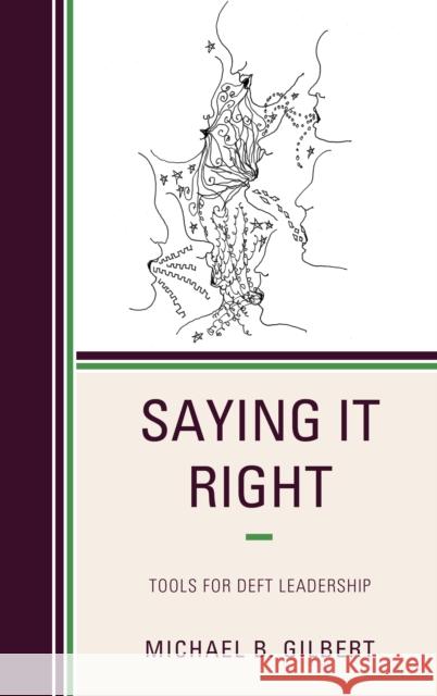 Saying It Right: Tools for Deft Leadership Michael B. Gilbert 9781475856118