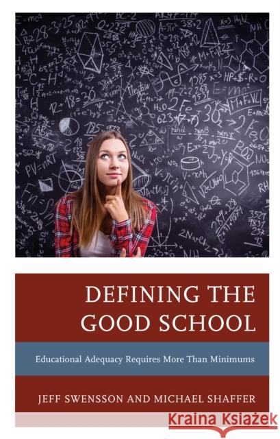 Defining the Good School: Educational Adequacy Requires More Than Minimums Jeff Swensson Michael Shaffer 9781475856200