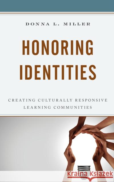 Honoring Identities: Creating Culturally Responsive Learning Communities Donna L. Miller 9781475857870