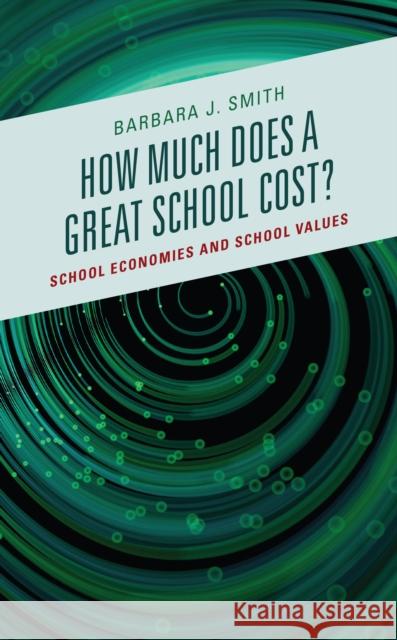 How Much Does a Great School Cost?: School Economies and School Values Barbara J. Smith 9781475858884 Rowman & Littlefield Publishers
