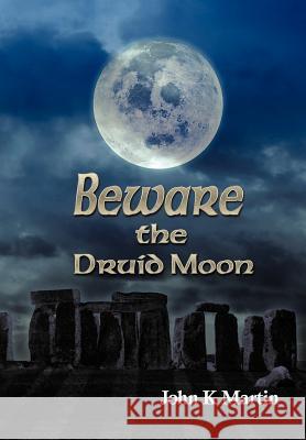 Beware the Druid Moon John Kenneth Martin 9781475946574