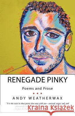 Renegade Pinky: Poems and Prose Weatherwax, Andy 9781475951165