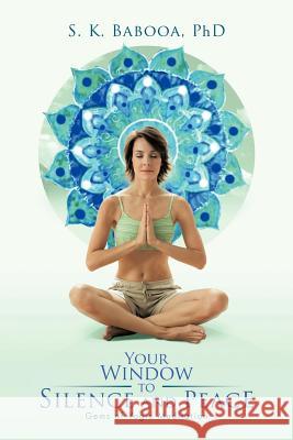 Your Window to Silence and Peace: Gems of Yogic Meditation S. K. Baboo 9781475955149 iUniverse.com