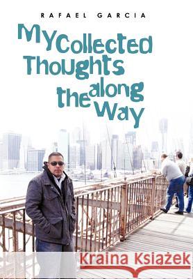 My Collected Thoughts along the Way Garcia, Rafael 9781475967500