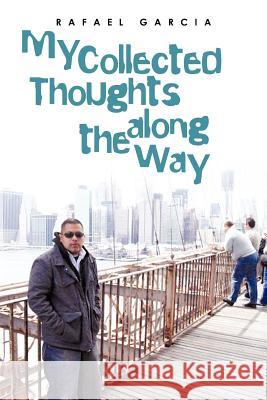 My Collected Thoughts along the Way Garcia, Rafael 9781475967517