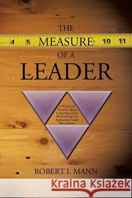 The Measure of a Leader: A Review of Theories About Leadership and a Methodology for Appraising Leader Effectiveness Mann, Robert I. 9781475967944