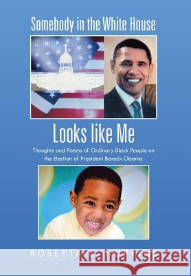 Somebody in the White House Looks like Me: Thoughts and Poems of Ordinary Black People on the Election of President Barack Obama Hopkins, Rosetta L. 9781475980202 iUniverse.com