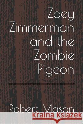 Zoey Zimmerman and the Zombie Pigeon Robert C. Mason 9781476140636