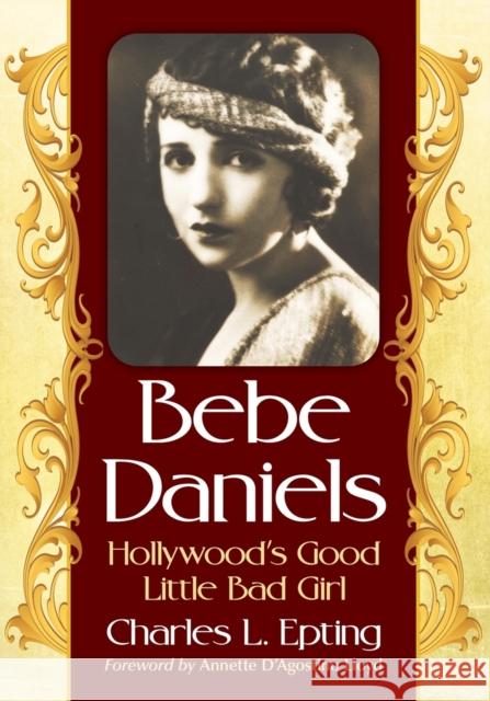 Bebe Daniels: Hollywood's Good Little Bad Girl Charles L. Epting 9781476663746