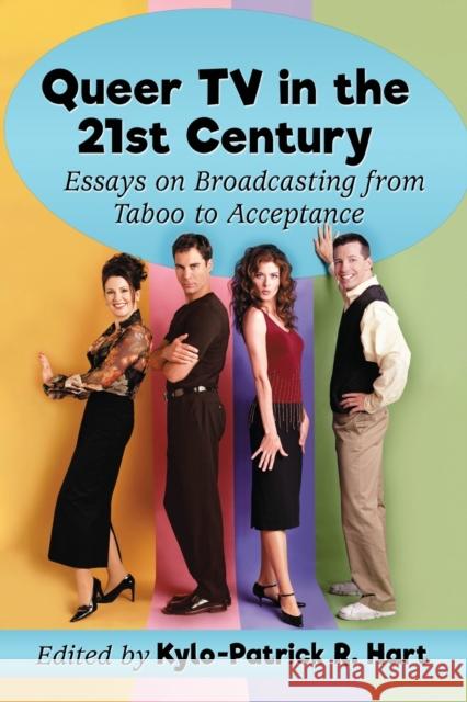 Queer TV in the 21st Century: Essays on Broadcasting from Taboo to Acceptance Kylo-Patrick R. Hart 9781476664408