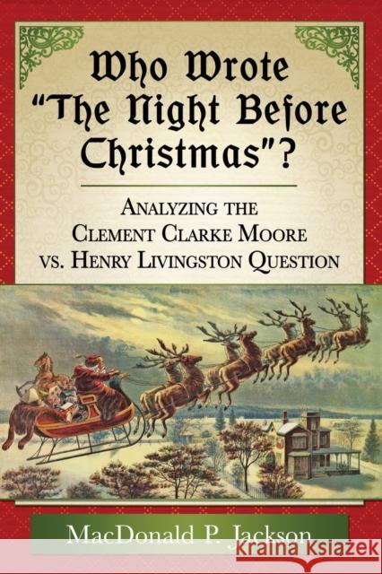 Who Wrote the Night Before Christmas?: Analyzing the Clement Clarke Moore vs. Henry Livingston Question Jackson, MacDonald P. 9781476664439 McFarland & Company