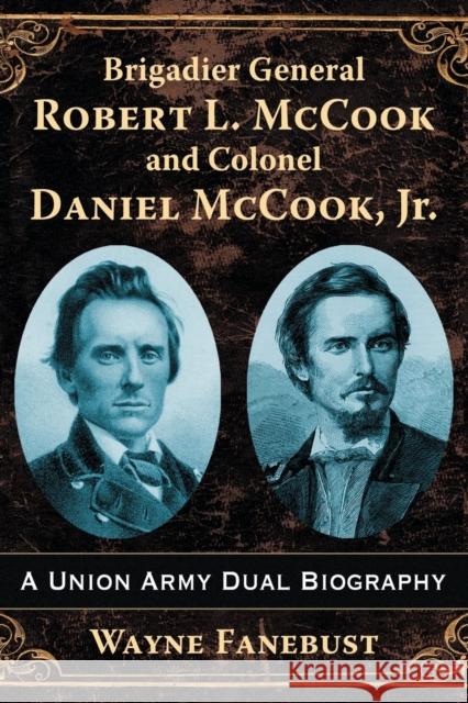 Brigadier General Robert L. McCook and Colonel Daniel McCook, Jr.: A Union Army Dual Biography Wayne Fanebust 9781476669861 McFarland & Company