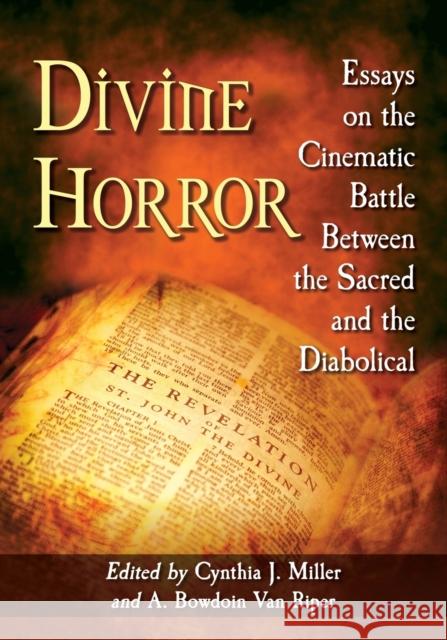 Divine Horror: Essays on the Cinematic Battle Between the Sacred and the Diabolical Cynthia J.  A. Bowdoin 9781476669922 McFarland & Company