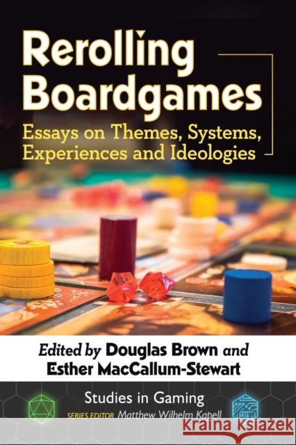 Rerolling Boardgames: Essays on Themes, Systems, Experiences and Ideologies Brown, Douglas 9781476670799