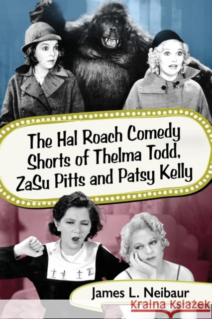 The Hal Roach Comedy Shorts of Thelma Todd, ZaSu Pitts and Patsy Kelly Neibaur, James L. 9781476672557 McFarland & Company