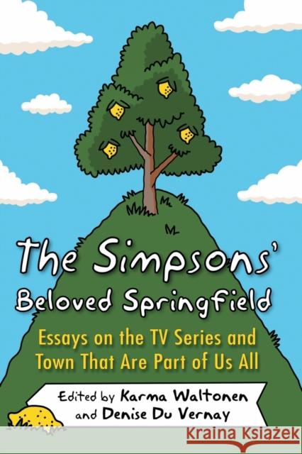 The Simpsons' Beloved Springfield: Essays on the TV Series and Town That Are Part of Us All Karma Waltonen Denise D 9781476674551 McFarland & Company