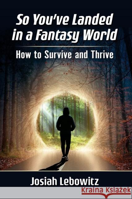 So You've Landed in a Fantasy World: How to Survive and Thrive Josiah Lebowitz 9781476685274 McFarland & Company