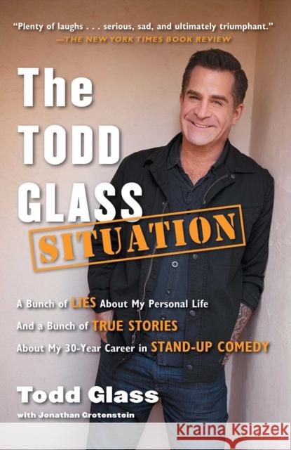 The Todd Glass Situation: A Bunch of Lies about My Personal Life and a Bunch of True Stories about My 30-Year Career in Stand-Up Comedy Todd Glass Jonathan Grotenstein 9781476714462 Simon & Schuster