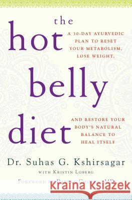 The Hot Belly Diet: A 30-Day Ayurvedic Plan to Reset Your Metabolism, Lose Weight, and Restore Your Body's Natural Balance to Heal Itself Suhas G. Kshirsagar Kristin Loberg Deepak Chopra 9781476734811