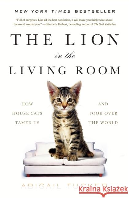 The Lion in the Living Room: How House Cats Tamed Us and Took Over the World Tucker, Abigail 9781476738246 Simon & Schuster