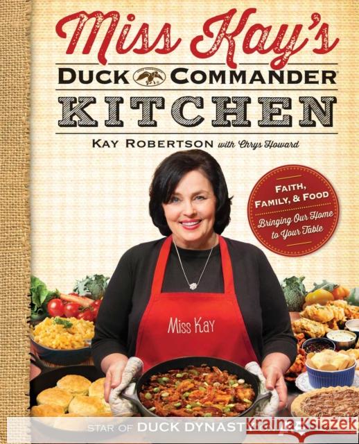 Miss Kay's Duck Commander Kitchen: Faith, Family, and Food--Bringing Our Home to Your Table Kay Robertson 9781476745121