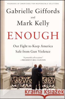 Enough: Our Fight to Keep America Safe from Gun Violence Gabrielle Giffords Mark Kelly 9781476750095 Scribner Book Company