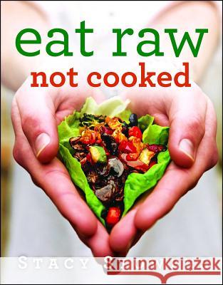 Eat Raw, Not Cooked Stacy Stowers 9781476752075 Gallery Books
