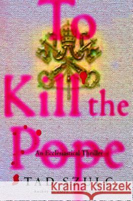 To Kill The Pope: An Ecclesiastical Thriller Tad Szulc 9781476774770 Simon & Schuster