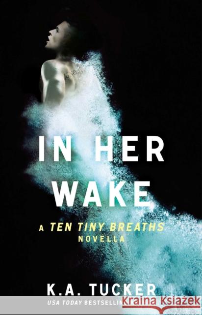 In Her Wake: A Ten Tiny Breaths Novella Tucker, K. a. 9781476784304 SIMON & SCHUSTER