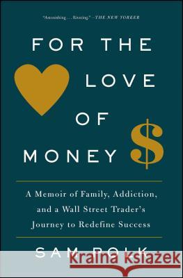 For the Love of Money: A Memoir of Family, Addiction, and a Wall Street Trader's Journey to Redefine Success Sam Polk 9781476785998