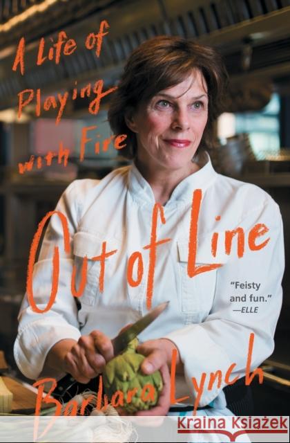 Out of Line: A Life of Playing with Fire Barbara Lynch 9781476795454 Atria Books