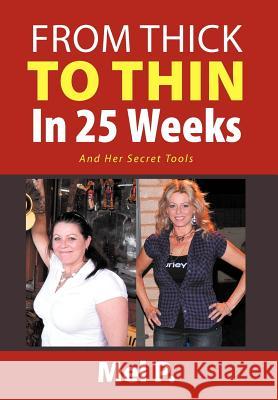 From Thick To Thin In 25 Weeks: And Her Secret Tools P, Mel 9781477100547 Xlibris Corporation
