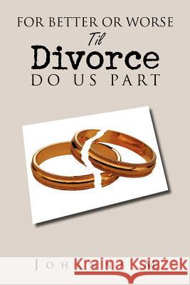 For Better or Worse Til Divorce Do Us Part Johanna M 9781477104101 Xlibris Corporation