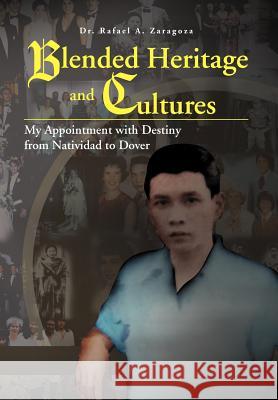 Blended Heritage and Cultures: My Appointment with Destiny from Natividad to Dover Zaragoza, Rafael a. 9781477112328 Xlibris Corporation