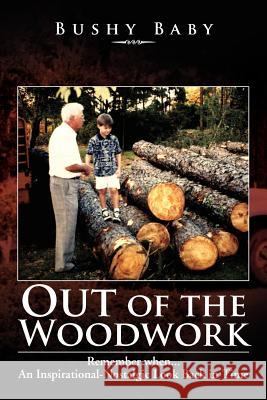 Out of the Woodwork: Remember When...an Inspirational-Nostalgic Look Back in Time Baby, Bushy 9781477126219 Xlibris Corporation