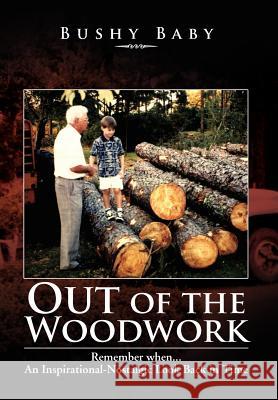 Out of the Woodwork: Remember When...an Inspirational-Nostalgic Look Back in Time Baby, Bushy 9781477126226 Xlibris Corporation