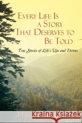 Every Life Is a Story That Deserves to Be Told: True Stories about Life's Ups and Downs Isbell, Harold 9781477131121
