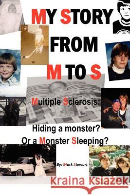 My Story from M to S: Multiple Sclerosis: Hiding a Monster? or a Monster Sleeping? Stewart, Mark 9781477135365