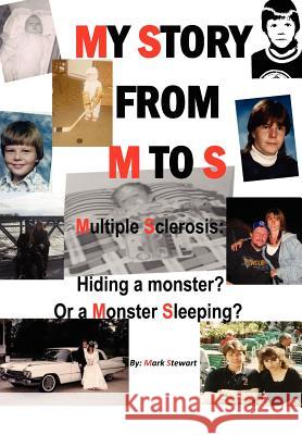 My Story from M to S: Multiple Sclerosis: Hiding a Monster? or a Monster Sleeping? Stewart, Mark 9781477135372