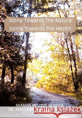 Going Towards the Nature Is Going Towards the Health Dr Ashutosh Shama Dr Anagha Yardi 9781477142196 Xlibris Corporation