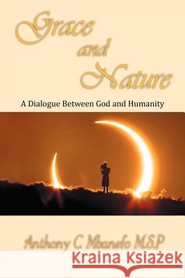 Grace and Nature: A Dialogue Between God and Humanity M. S. P., Anthony C. Mbanefo 9781477155325 Xlibris Corporation