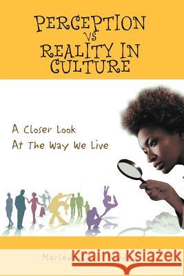 Perception Vs Reality in Culture: A Closer Look At The Way We Live Marlene Louis Blyden 9781477156223
