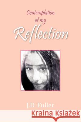 Contemplation of My Reflection Fuller J 9781477157107 Xlibris Corporation