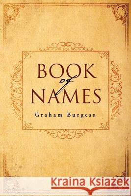 Book Of Names Burgess, Graham 9781477159903 Xlibris Corporation